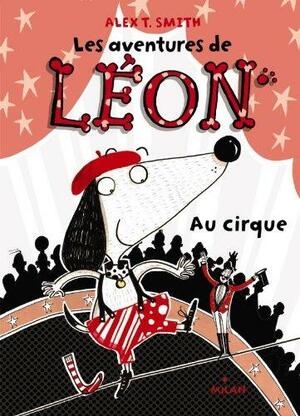 Les aventures de Léon au cirque by Alex T. Smith