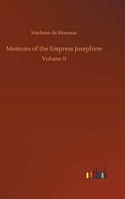 Memoirs of the Empress Josephine by Madame de Remusat