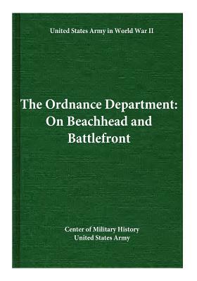 The Ordnance Department: On Beachhead and Battlefront by Center of Military History United States