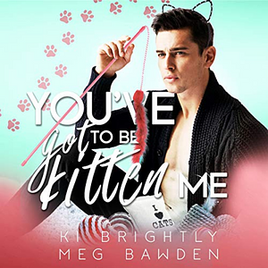 You've Got to Be Kitten Me by Meg Bawden, Ki Brightly