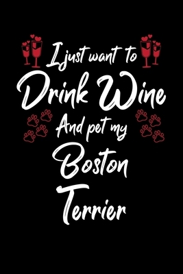 I Just Wanna Drink Wine And Pet My Boston Terrier by Hopeful Designs