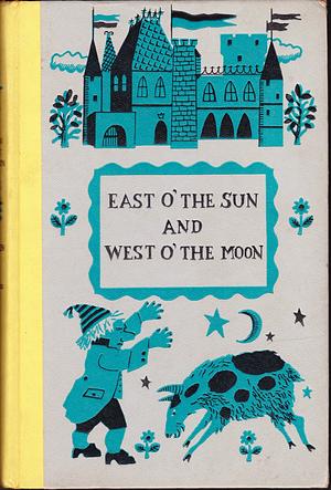 East O' the Sun and West O' the Moon: Norwegian Folk Tales by Jørgen Engebretsen Moe, Peter Christen Asbjørnsen