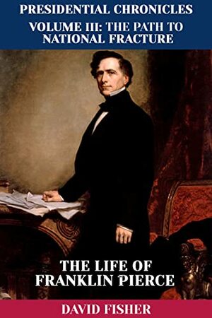 The Life of Franklin Pierce by David Fisher