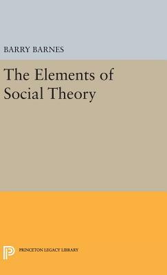 The Elements of Social Theory by Barry Barnes