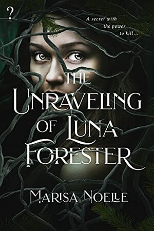 The Unraveling of Luna Forester by Marisa Noelle