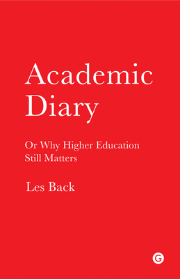 Academic Diary: Or Why Higher Education Still Matters by Les Back