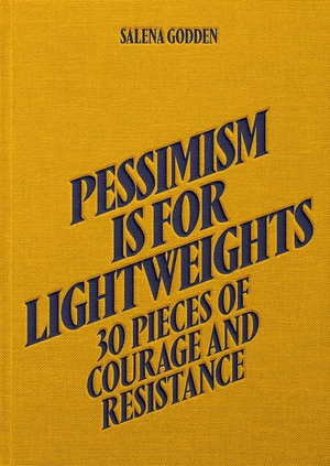 Pessimism is for Lightweights 30 Pieces of Courage and Resistance by Salena Godden