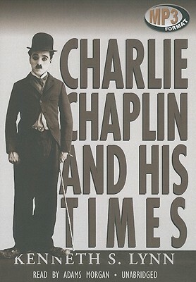 Charlie Chaplin and His Times by Kenneth S. Lynn