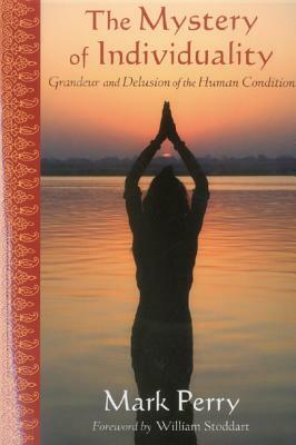 Mystery of Individuality: Grandeur and Delusion of the Human Condition by Mark Perry