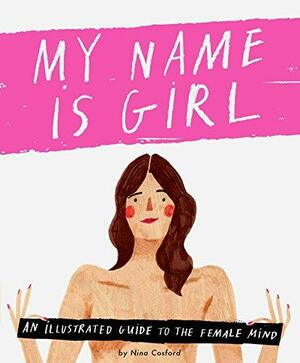 My Name is Girl: An Illustrated Guide to the Female Mind by Nina Cosford