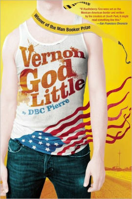 Vernon God Little: A 21st Century Comedy in the Presence of Death by D.B.C. Pierre