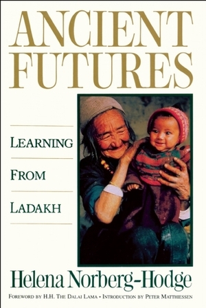 Ancient Futures: Learning from Ladakh by Helena Norberg-Hodge, Peter Matthiessen