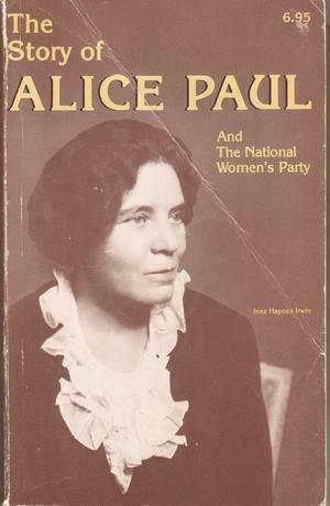 The Story Of Alice Paul and the National Women's Party by Inez Haynes Irwin