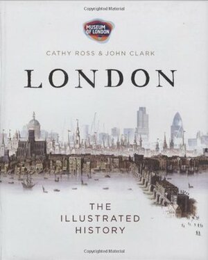 London: The Historical Atlas by John Clark, Cathy Ross