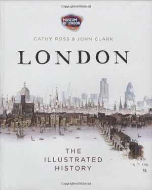 London: The Historical Atlas by Cathy Ross, John Clark