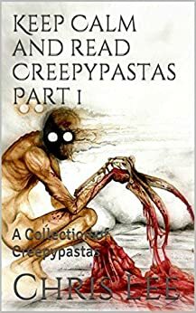 Keep Calm And Read Creepypastas: A Collection of Creepypastas by Chris Fernandez