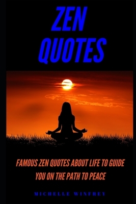 Zen Quotes: Famous Zen Quotes About Life to Guide You on the Path to Peace by Michelle Winfrey