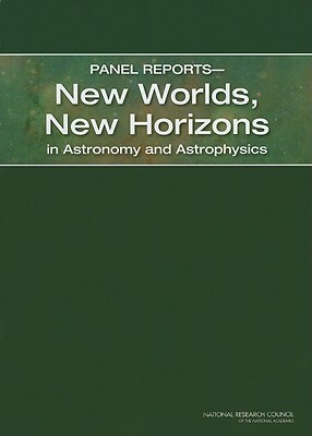 Panel Reportsâ¬"new Worlds, New Horizons in Astronomy and Astrophysics by Space Studies Board, Division on Engineering and Physical Sci, National Research Council