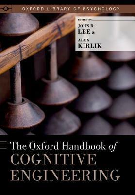 The Oxford Handbook of Cognitive Engineering by Alex Kirlik, John D. Lee