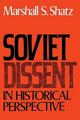 Soviet Dissent in Historical Perspective by Marshall S. Shatz