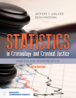Statistics in Criminology and Criminal Justice: Analysis and Interpretation by Sean Maddan, Jeffery T. Walker