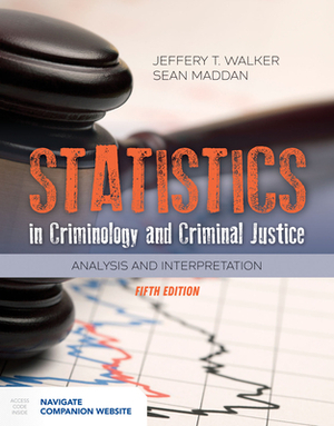 Statistics in Criminology and Criminal Justice: Analysis and Interpretation by Jeffery T. Walker, Sean Maddan