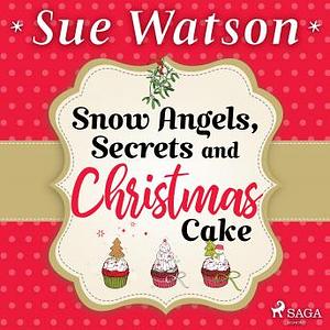 Snow Angels, Secrets and Christmas Cake by Sue Watson