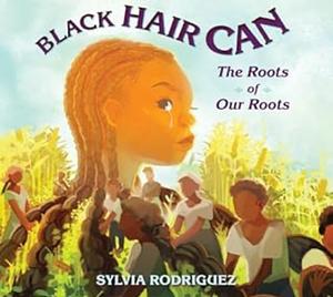 Black Hair Can: The Roots of Our Roots by Sylvia Rodriguez