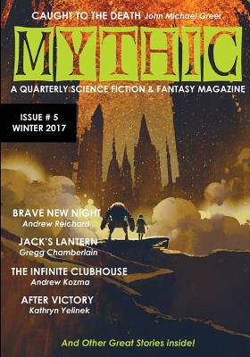 Mythic #5: Winter 2017 by Kathyrn Yelinek, John Michael Greer, Gregg Chamberlain