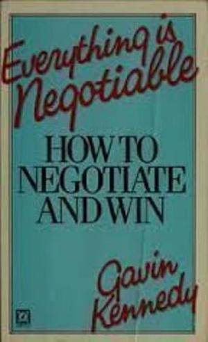 EVERYTHING IS NEGOTIABLE by Gavin Kennedy, Gavin Kennedy