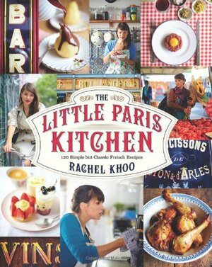 The Little Paris Kitchen: 120 Simple But Classic French Recipes by Rachel Khoo