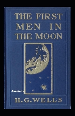 The First Men in the Moon Annotated by H.G. Wells