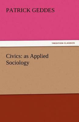 Civics: As Applied Sociology by Patrick Geddes