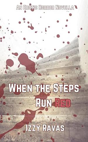 When The Steps Run Red by Izzy Ravas