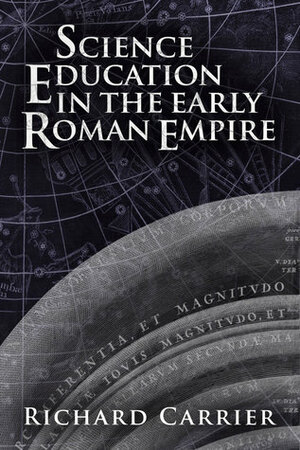 Science Education in the Early Roman Empire by Richard C. Carrier