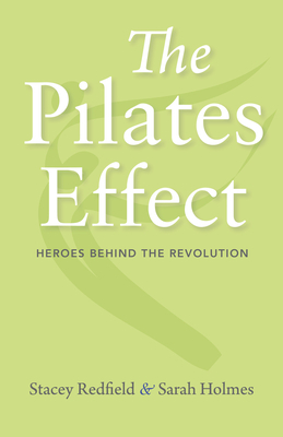 The Pilates Effect: Heroes Behind the Revolution by Sarah W. Holmes, Stacey Redfield