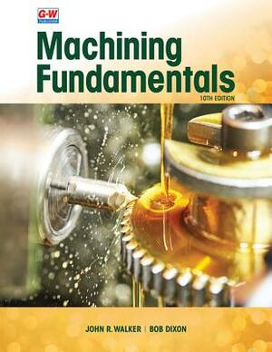 Machining Fundamentals by John R. Walker, Bob Dixon