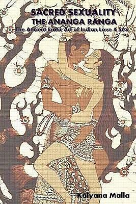 Sacred Sexuality: The Ananga Ranga or The Ancient Erotic Art of Indian Love & Sex by Kalyanamalla, Kalyanamalla, Richard Francis Burton