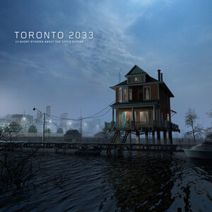 Toronto 2033: 10 Short Stories About the City's Future by Matthew Blackett, Matthew Borrett, Jim Munroe