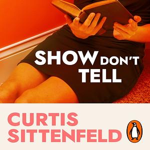 Show Don't Tell by Curtis Sittenfeld