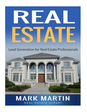 Real Estate: Lead Generation for Real Estate Professionals by Mark Martin