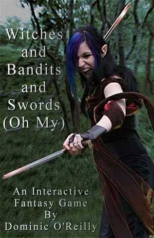Witches and Bandits and Swords (Oh My) by Dominic O'Reilly