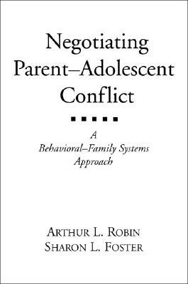 Negotiating Parent-Adolescent Conflict: A Behavioral-Family Systems Approach by Arthur Robin, Arthur L. Robin, Sharon L. Foster