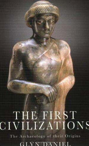 The First Civilizations: The Archaeology of Their Origins by Glyn Daniel