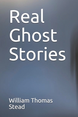 Real Ghost Stories by William Thomas Stead