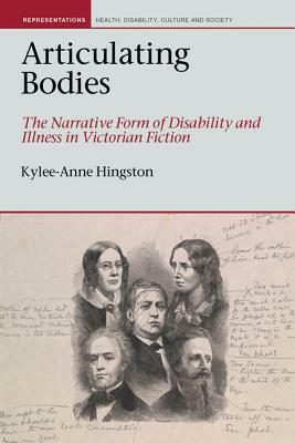 Articulating Bodies: The Narrative Form of Disability and Illness in Victorian Fiction by Kylee-Anne Hingston