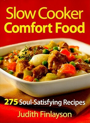 Slow Cooker Comfort Food: 275 Soul-Satisfying Recipes by Judith Finlayson