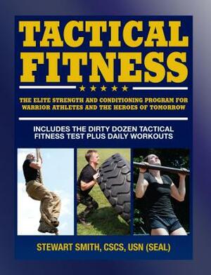 Tactical Fitness: The Elite Strength and Conditioning Program for Warrior Athletes and the Heroes of Tomorrow Including Firefighters, Po by Stewart Smith