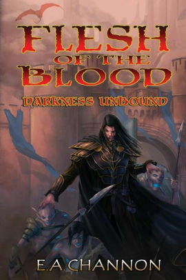 Flesh of the Blood - Darkness Unbound by E.A. Channon