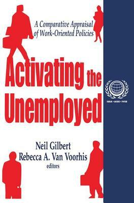Activating the Unemployed: A Comparative Appraisal of Work-Oriented Policies by Neil Gilbert, Rebecca A. Van Voorhis